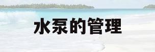 水泵的管理(水泵管理系统)