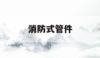 消防式管件(消防管件连接与安装讲解)