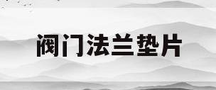 阀门法兰垫片(阀门法兰垫片型号规格)
