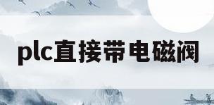 plc直接带电磁阀(plc与电磁阀接线要加中间继电器吗)