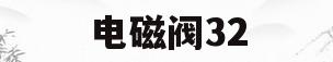 电磁阀32(电磁阀3270310)