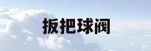 扳把球阀(球阀扳手不起作用了)