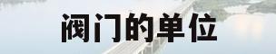 阀门的单位(阀门的单位是什幺)