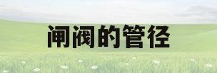 闸阀的管径(闸阀管径怎么看)