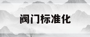 阀门标准化(阀门标准化委员会会员名单)