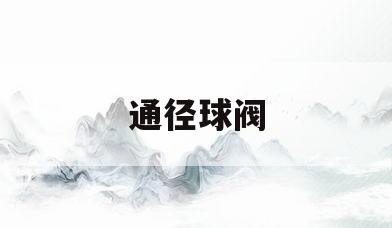 通径球阀(通径球阀和缩径球阀的区别)