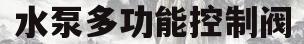 水泵多功能控制阀(水泵多功能控制阀膜片)