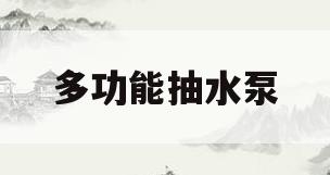 多功能抽水泵(多功能抽水泵怎么安装)